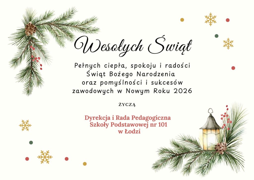Na jasnym tle znajduje się świąteczna kartka z ilustracjami gałązek sosny, szyszek, czerwonych jagód, kolorowych kropek i złotych śnieżynek w rogach oraz latarenki po prawej stronie. W centralnej części widnieje tekst: „Wesołych Świąt. Pełnych ciepła, spokoju i radości Świąt Bożego Narodzenia oraz pomyślności i sukcesów zawodowych w Nowym Roku 2026 życzą Dyrekcja i Rada Pedagogiczna Szkoły Podstawowej nr 101 w Łodzi”